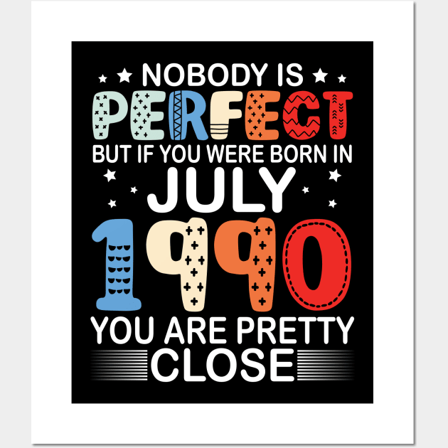 Nobody Is Perfect But If You Were Born In July 1990 You Are Pretty Close Happy Birthday 30 Years Old Wall Art by bakhanh123